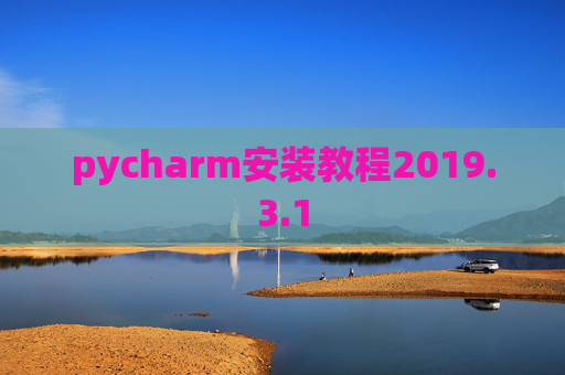 pycharm安装教程2019.3.1 pycharm安装教程2019.3.1